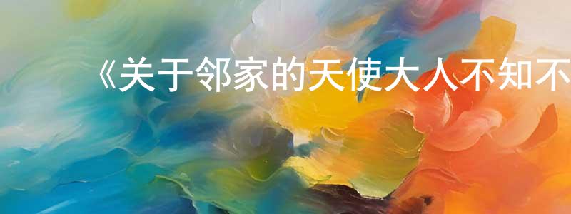 陈彦均发布《关于邻家的天使大人不知不觉把我惯成了废人》详情介绍_关于邻家的天使大人不知不觉把我惯成了废人已完结在线观看_关于邻家的天使大人不知不觉把我惯成了废人迅雷下载_日漫